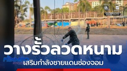 วางกำลัง-รั้วลวดหนาม รักษาความมั่นคง