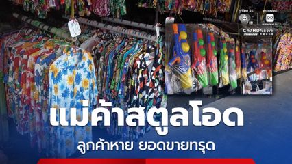 แม่ค้าสตูลโอด บรรยากาศเงียบเหงา ลูกค้าหาย ยอดขายทรุด สินค้าสงกรานต์ค้างสต็อก