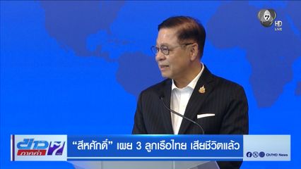 สีหศักดิ์ เผย 3 ลูกเรือไทย เสียชีวิตแล้ว