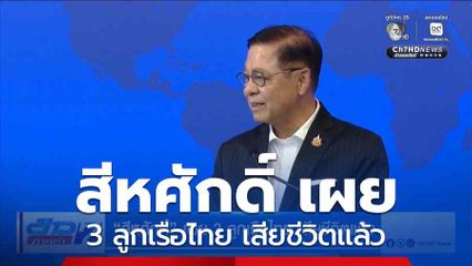 สีหศักดิ์ เผย 3 ลูกเรือไทย เสียชีวิตแล้ว