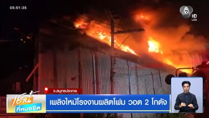 เพลิงไหม้โรงงานผลิตโฟม วอด 2 โกดัง