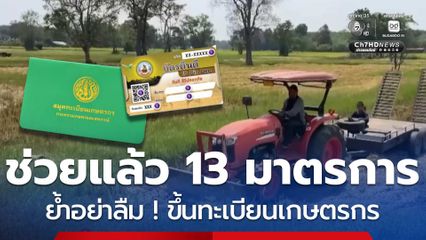 ช่วยแล้ว เกษตรกร ออก 13 มาตรการ อย่าลืม! ขึ้นทะเบียนเกษตรกร