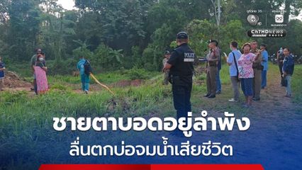 ชาวบ้านหดหู่ใจ ชายตาบอดอยู่ลำพัง ลื่นตกบ่อจมน้ำเสียชีวิต