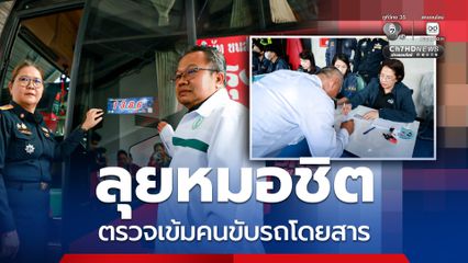 ลุยหมอชิต ตรวจเข้มคนขับรถโดยสาร เน้นย้ำ พักผ่อนให้พอ ไม่ยุ่งเกี่ยวยาเสพติด