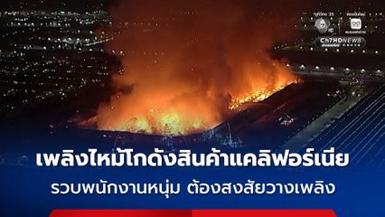 เพลิงไหม้โกดังสินค้าแคลิฟอร์เนีย รวบพนักงานหนุ่ม ต้องสงสัยวางเพลิง