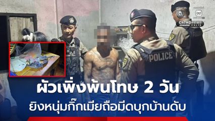 ผัวเพิ่งพ้นโทษ 2 วัน ยิงหนุ่มกิ๊กเมียถือมีดบุกบ้านดับ