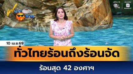 ฝนฟ้าอากาศ 10 เม.ย.69 | ทั่วไทยร้อนถึงร้อนจัดโดยทั่วไป ร้อนสุด 42 องศาฯ