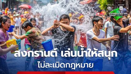 สงกรานต์ 2569 เล่นน้ำให้สนุก ไม่ละเมิดกฎหมาย