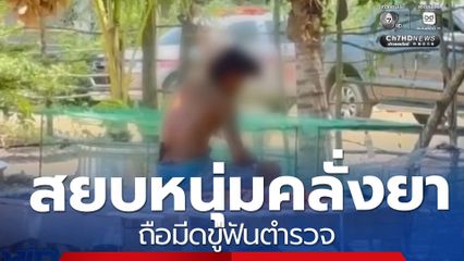 สยบหนุ่มคลั่งยา ถือมีดขู่ฟันตำรวจ จ.สระแก้ว