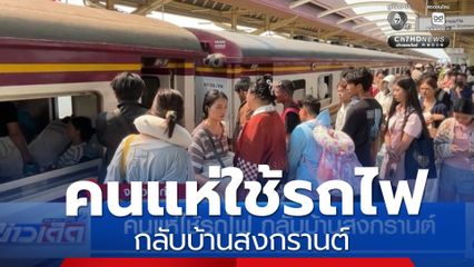 คนแห่ใช้รถไฟ กลับบ้านสงกรานต์