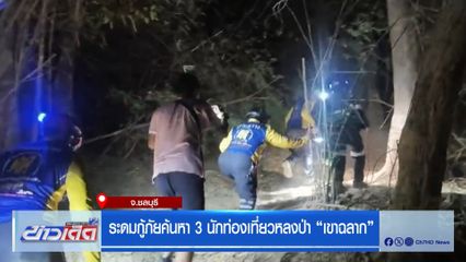 ระดมกู้ภัยค้นหา 3 นักท่องเที่ยวหลงป่า เขาฉลาก