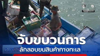 จับขบวนการ ลักลอบขนสินค้าทางทะเล