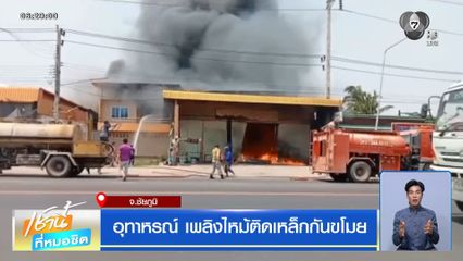 อุทาหรณ์ เพลิงไหม้ติดเหล็กกันขโมย จ.ชัยภูมิ