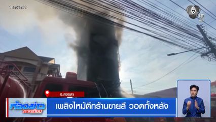 เพลิงไหม้ตึกร้านขายสี วอดทั้งหลัง จ.สงขลา