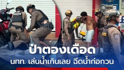 ตร. เข้าระงับเหตุ จับกุมตัว นทท. เล่นน้ำเกินขอบเขต ฉีดน้ำก่อกวนผู้อื่น