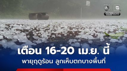 อุตุฯ เตือน 16-20 เม.ย. นี้ พายุฤดูร้อน ลูกเห็บตกบางพื้นที่ ไทยตอนบนโดนด่านแรก