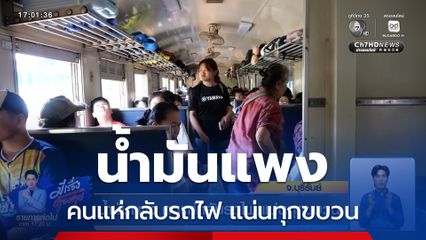 น้ำมันแพง คนแห่กลับรถไฟ แน่นทุกขบวน