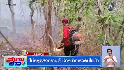 ไม่หยุดสงกรานต์ เจ้าหน้าที่เร่งดับไฟป่า จ.เชียงใหม่