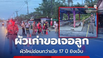 ผัวเก่าขอเจอลูก ถูกผัวใหม่อายุอ่อนกว่าเมีย 17 ปี ยิงเจ็บ