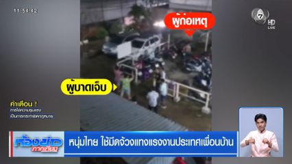 หนุ่มไทย ใช้มีดจ้วงแทงแรงงานประเทศเพื่อนบ้าน