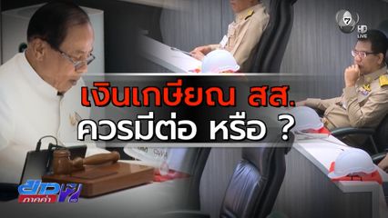 รายงานพิเศษ : กองทุนเกษียณ สส.-สว. เป็นธรรม หรือ กินงบประมาณ