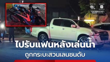 ชายวัย 29 ปี ขี่รถจยย. ไปรับแฟนสาวหลังเล่นน้ำสงกรานต์ ก่อนถูกรถกระบะขับแซงสวนเลนพุ่งชนเสียชีวิต