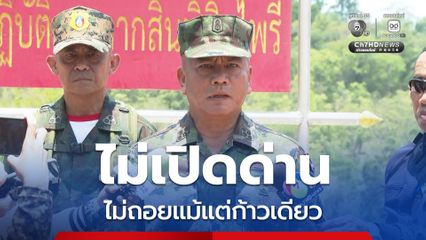 ผบ.ทร. ย้ำจุดยืนรักษาอธิปไตย ไม่เปิดด่าน ไม่ถอยแม้แต่ก้าวเดียว