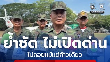 ผบ.ทร. ย้ำชัด ไม่เปิดด่าน-ไม่มีผลประโยชน์ในพื้นที่