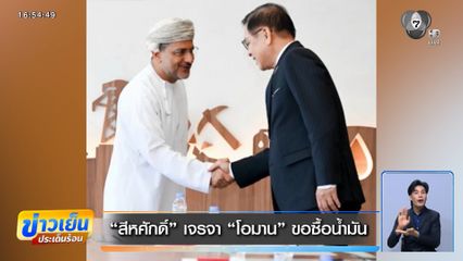 "สีหศักดิ์" เจรจา "โอมาน" ขอซื้อน้ำมัน