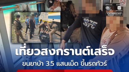 เที่ยวสงกรานต์เสร็จ ขนยาบ้า 3.5 แสนเม็ด ขึ้นรถทัวร์