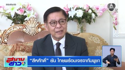 สีหศักดิ์ ยัน ไทยพร้อมเจรจากัมพูชา
