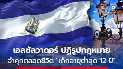 ปธน.เอลซัลวาดอร์ ปฏิรูปกฎหมาย อนุญาตลงโทษจำคุกตลอดชีวิต “เด็กอายุต่ำสุด 12 ปี”