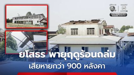 พายุฤดูร้อนพัดถล่ม 3 อำเภอ จ.ยโสธร บ้านเรือนประชาชน - โรงเรียน และรพ.สต. เสียหาย
