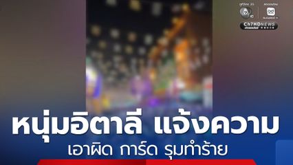 หนุ่มชาวอิตาลี แจ้งความเอาผิด การ์ด รุมทำร้าย