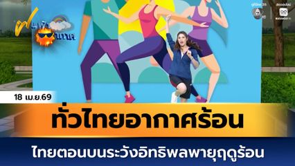 ฝนฟ้าอากาศ 18 เม.ย.69 | ทั่วไทยอากาศร้อน ไทยตอนบนระวังอิทธิพลพายุฤดูร้อน