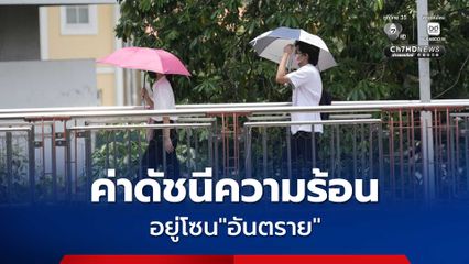 ค่าดัชนีความร้อน กทม. อยู่โซน อันตราย ต่อเนื่องติดต่อกัน 19 วันแล้ว