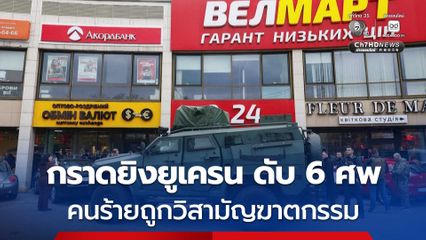 วิสามัญฆาตกรรมคนร้าย กราดยิงยูเครน ดับ 6 ศพ