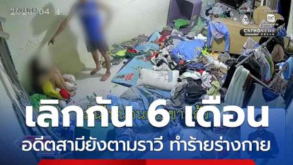 เลิกกัน 6 เดือน อดีตสามียังตามราวี ทำร้ายร่างกาย
