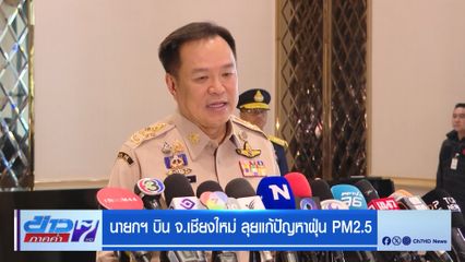 นายกฯ บิน จ.เชียงใหม่ ลุยแก้ปัญหาฝุ่น PM2.5