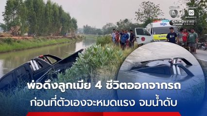 เก๋งตัดหน้าทำรถพ่อแม่ลูกหักหลบพุ่งตกน้ำ พ่อช่วยดึงลูกเมีย 4 ชีวิตออกจากรถ ก่อนที่ตัวเองหมดแรงถูกน้ำพัดเสียชีวิต