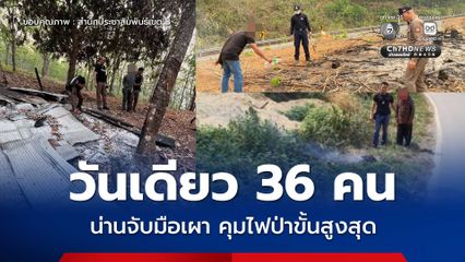 น่านลุยจับมือเผา วันเดียวจับเพิ่ม 36 คน ยอดสะสมจับแล้ว 141 คน