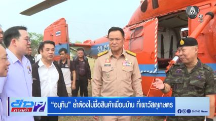 อนุทิน ย้ำต้องไม่ซื้อสินค้าเพื่อนบ้าน ที่เผาวัสดุเกษตร