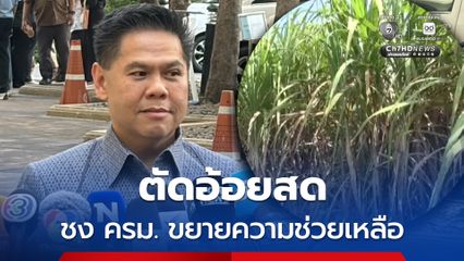 จ่อชง ครม.ทบทวนเยียวยาอ้อยสด ขยายช่วยอีก 4.6 พันราย