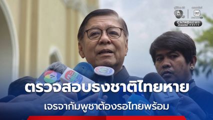 'สีหศักดิ์'​ ขอตรวจสอบ​ปมธงชาติไทย​หาย บอก​ เจรจากัมพูชา​ต้องรอไทยพร้อมเท่านั้น จ่อถก สมช.หารือ MOU 43-44 พรุ่งนี้​​ 