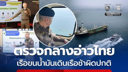 ตรวจกลางอ่าวไทย เรือขนน้ำมันเดินเรือช้าผิดปกติ