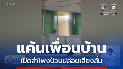 แค้นเพื่อนบ้าน เปิดลำโพงป่วนปล่อยเสียงลั่น
