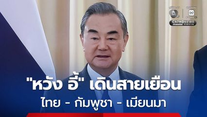 “หวัง อี้” เริ่มเดินสายเยือน “ไทย-กัมพูชา-เมียนมา” เพื่อส่งเสริมสันติภาพ 22-26 เม.ย.นี้