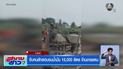 จับคนลักลอบขนน้ำมัน 16,000 ลิตร ข้ามชายแดน