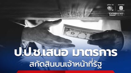 ป.ป.ช.เสนอ ครม.รับทราบ มาตรการ สกัดสินบนเจ้าหน้าที่รัฐ