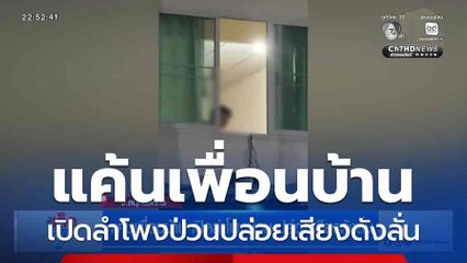แค้นเพื่อนบ้าน เปิดลำโพงป่วนปล่อยเสียงดังลั่น